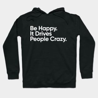 Be Happy.  It Drives People Crazy. Hoodie